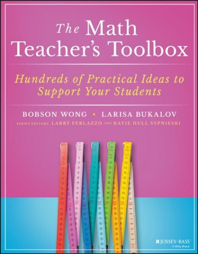 The math teacher's toolbox : hundreds of practical ideas to support your students / Bobson Wong, Larisa Bukalov.