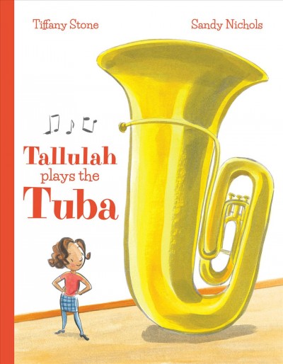 Tallulah plays the tuba / written by Tiffany Stone ; illustrated by Sandy Nichols.