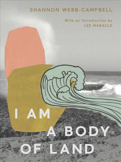 I am a body of land / Shannon Webb-Campbell ; with an introduction by Lee Maracle.