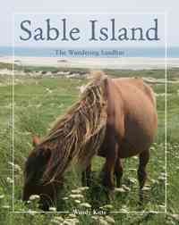 Sable Island : the wandering sandbar / Wendy Kitts.