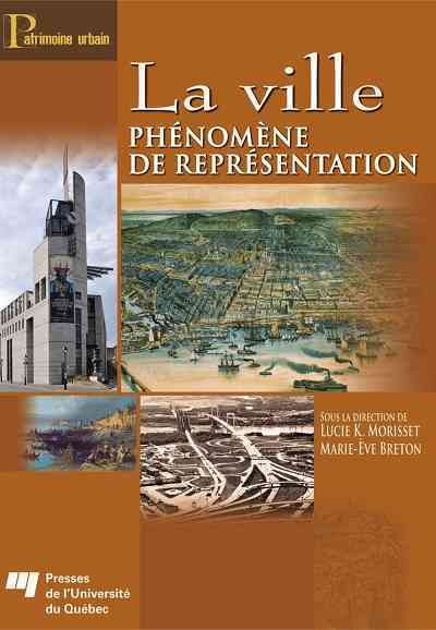 La ville [electronic resource] : phénomène de représentation / sous la direction de Lucie K. Morisset, Marie-Ève Breton.