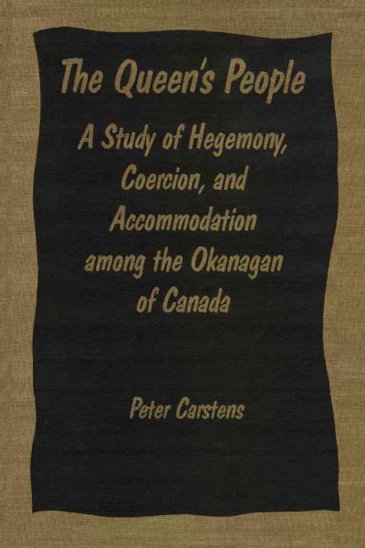The Queen's people [electronic resource] : a study of hegemony, coercion, and accommodation among the Okanagan of Canada / Peter Carstens.