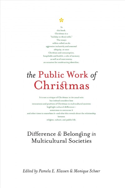 The public work of Christmas : difference and belonging in multicultural societies / edited by Pamela E. Klassen and Monique Scheer.