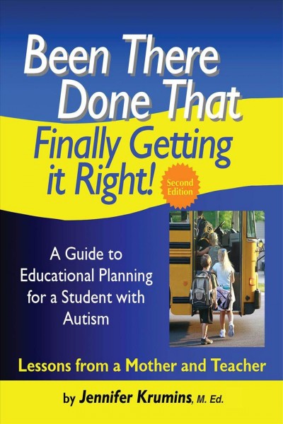 Been there. Done that. Finally getting it right! : a guide to educational planning for a student with autism : lessons from a mother and teacher / by Jenniffer Krumins.
