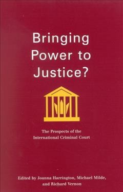 Bringing power to justice? [electronic resource] : the prospects of the International Criminal Court / edited by Joanna Harrington, Michael Milde, and Richard Vernon.