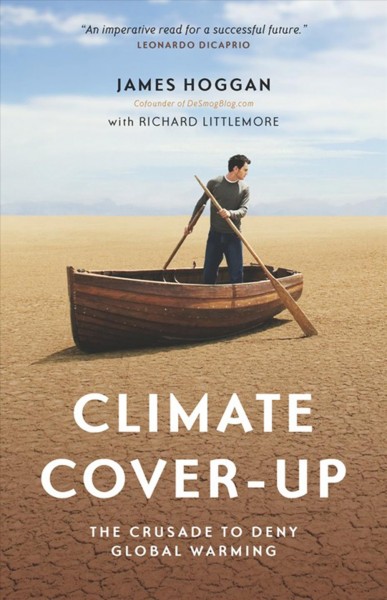 Climate cover-up [electronic resource] : the crusade to deny global warming / James Hoggan and Richard Littlemore.