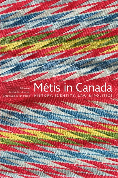 Métis in Canada [electronic resource] : history, identity, law & politics / edited by Christopher Adams, Gregg Dahl & Ian Peach.