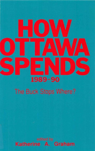 How Ottawa spends, 1989-90 : the buck stops where? / edited by Katherine A. Graham.