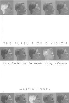 The pursuit of division [electronic resource] : race, gender, and preferential hiring in Canada / Martin Loney.