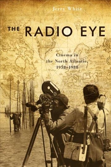 The radio eye [electronic resource] : cinema in the North Atlantic, 1958-1988 / Jerry White.