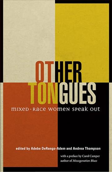 Other tongues [electronic resource] : mixed-race women speak out / edited by Adebe DeRango-Adem and Andrea Thompson.
