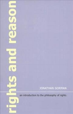 Rights and reason [electronic resource] : an introduction to the philosophy of rights / Jonathan Gorman.