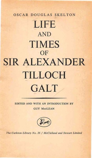 Life and times of Sir Alexander Tilloch Galt / Oscar Douglas Skelton ; edited and with an introduction by Guy MacLean.