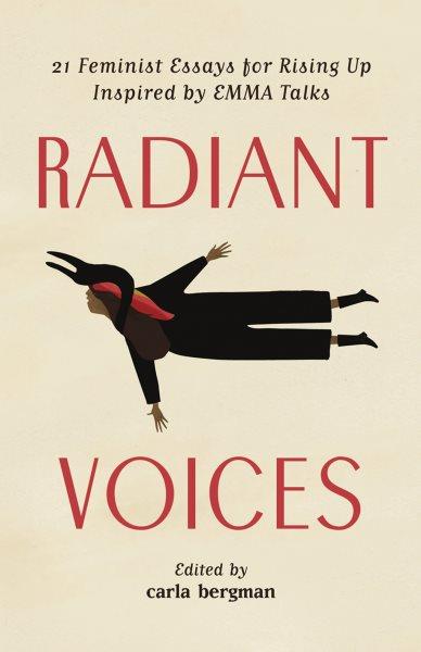 Radiant voices : 21 feminist essays for rising up inspired by EMMA Talks / edited by Carla Bergman.