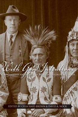 With good intentions [electronic resource] : Euro-Canadian and Aboriginal relations in colonial Canada / edited by Celia Haig-Brown and David A. Nock.