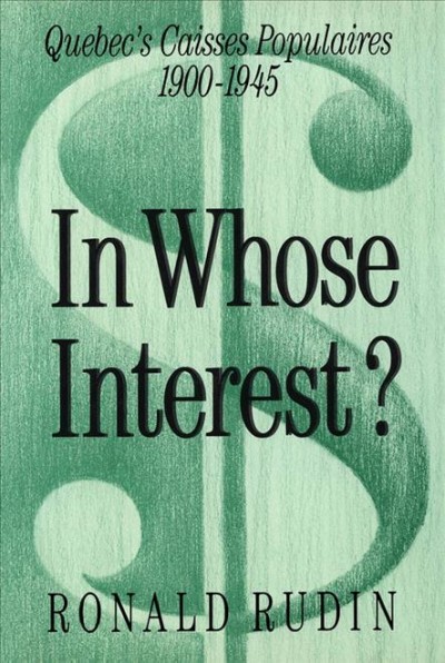 In whose interest? [electronic resource] : Quebec's Caisses populaires, 1900-1945 / Ronald Rudin.