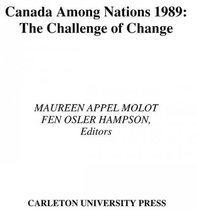 Canada among nations [electronic resource] : 1989, the challenge of change / edited by Maureen Appel Molot and Fen Osler Hampson.