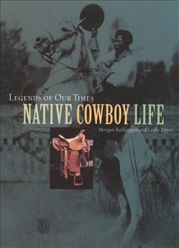 Legends of our times [electronic resource] : native cowboy life / [edited by] Morgan Baillargeon, Leslie Tepper.
