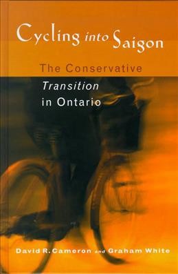 Cycling into Saigon [electronic resource] : the Conservative transition in Ontario / David R. Cameron and Graham White.