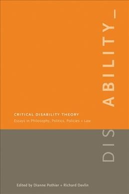 Critical disability theory [electronic resource] : essays in philosophy, politics, policy, and law / edited by Dianne Pothier and Richard Devlin.