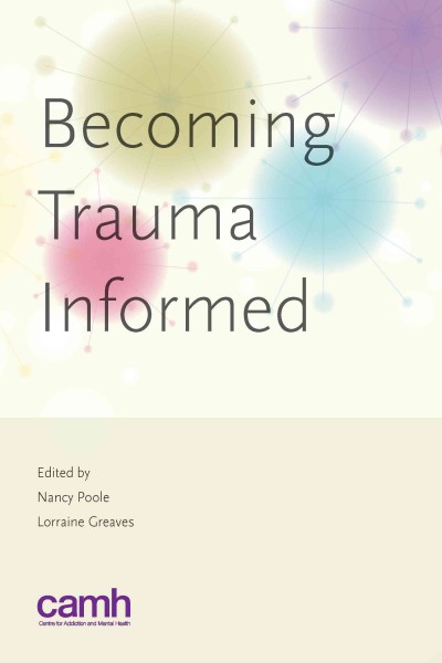 Becoming trauma informed / edited by Nancy Poole and Lorraine Greaves.
