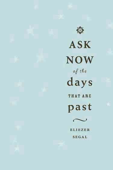 Ask now of the days that are past [electronic resource] / Eliezer Segal.