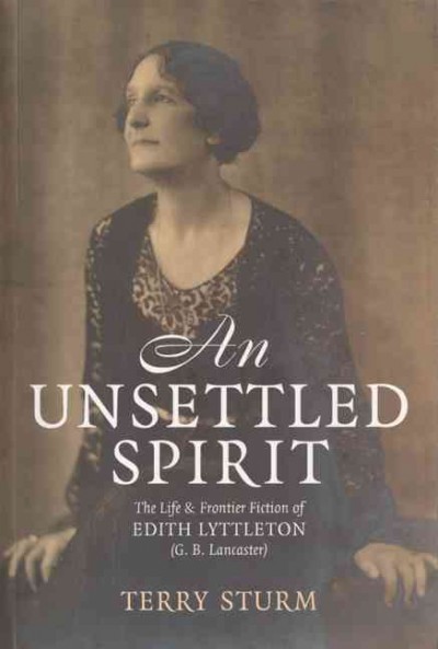 An unsettled spirit [electronic resource] : the life and frontier fiction of Edith Lyttleton (G.B. Lancaster) / Terry Sturm.
