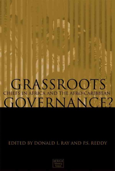 Grassroots governance? [electronic resource] : chiefs in Africa and the Afro-Caribbean / edited by Donald I. Ray and P.S. Reddy.