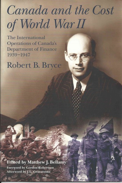 Canada and the cost of World War II [electronic resource] : the international operations of Canada's Department of Finance, 1939-1947 / Robert B. Bryce ; edited by Matthew J. Bellamy ; with a foreword by Gordon Robertson ; and an afterword by J.L Granatstein.