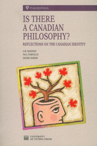 Is there a Canadian philosophy? [electronic resource] : reflections on the Canadian identity / G.B. Madison, Paul Fairfield, Ingrid Harris.