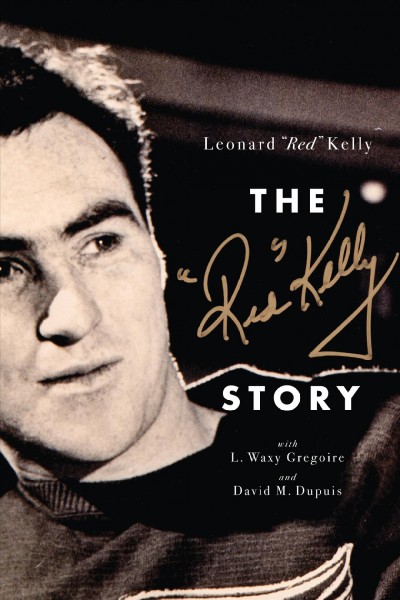 The Red Kelly story / Leonard "Red" Kelly ; with L. Waxy Gregoire and David. M. Dupuis.