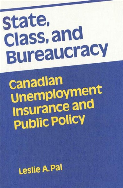 State, class and bureaucracy [electronic resource] : Canadian unemployment insurance and public policy / Leslie A. Pal.