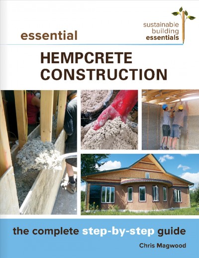 Essential hempcrete contruction : the complete step-by-step guide / Chris Magwood.