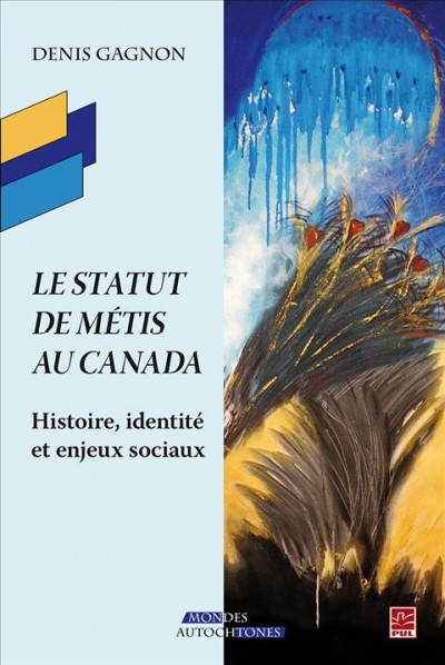 Le statut de Métis au Canada : histoire, identité et enjeux sociaux / Denis Gagnon.