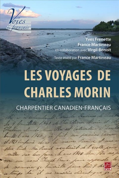 Les voyages de Charles Morin : charpentier canadien-français / Yves Frenette et France Martineau en colaboration avec Virgil Benoit ; texte établi par France Martineau.
