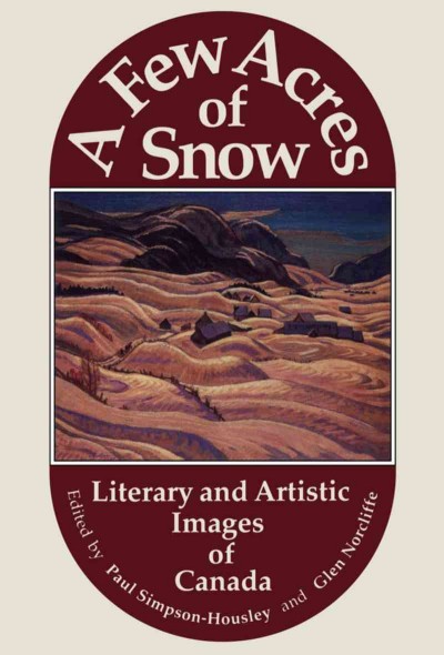 A Few acres of snow [electronic resource] : literary and artistic images of Canada / edited by Paul Simpson-Housley and Glen Norcliffe.