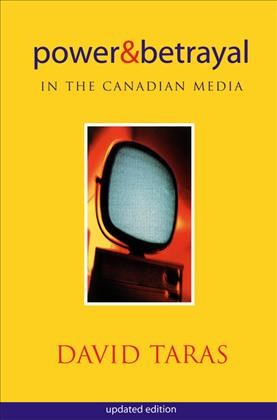 Power and betrayal in the Canadian media [electronic resource] / David Taras.