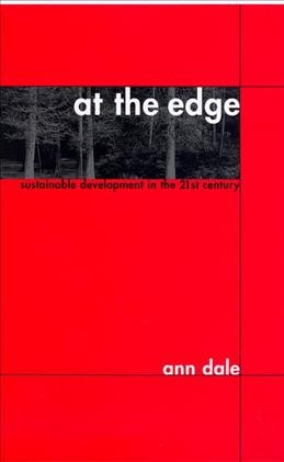 At the edge [electronic resource] : sustainable development in the 21st century / Ann Dale in collaboration with S.B. Hill.
