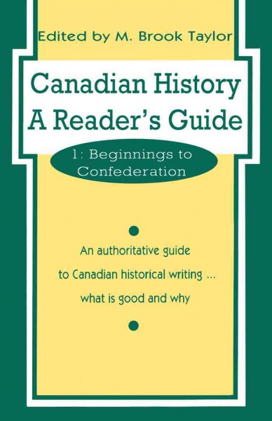 Canadian history Volume 1, Beginnings to Confederation / [electronic resource] : a reader's guide. edited by M. Brook Taylor.