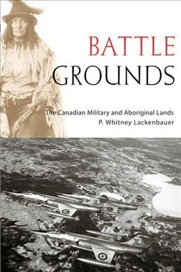 Battle grounds [electronic resource] : the Canadian military and aboriginal lands / P. Whitney Lackenbauer.