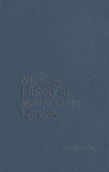 Making history in twentieth-century Québec [electronic resource] : historians and their society / Ronald Rudin.