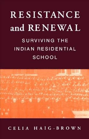 Resistance and renewal [electronic resource] : surviving the Indian residential school / Celia Haig-Brown.