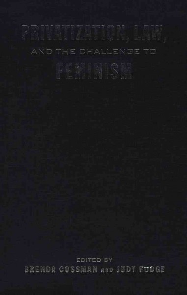 Privatization, law, and the challenge of feminism [electronic resource] / edited by Brenda Cossman and Judy Fudge.