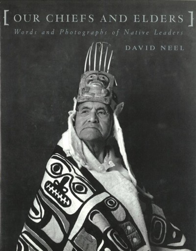 Our chiefs and elders [electronic resource] : words and photographs of Native leaders / David Neel.