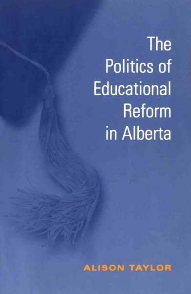 The politics of educational reform in Alberta [electronic resource] / Alison Taylor.