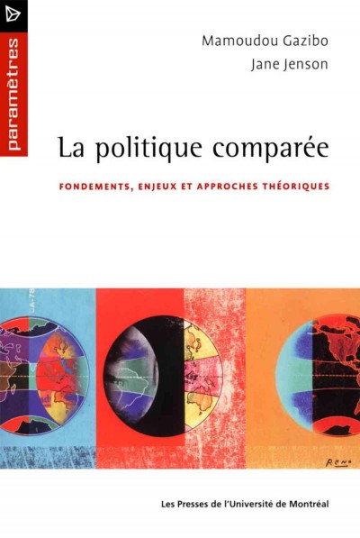 La politique comparée [electronic resource] : fondements, enjeux et approches théoriques / Mamoudou Gazibo, Jane Jenson.
