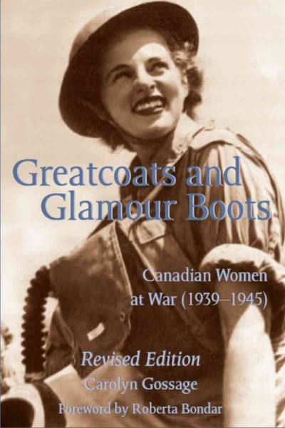 Greatcoats and glamour boots [electronic resource] : Canadian women at war (1939-1945) / Carolyn Gossage ; foreword by Roberta Bondar.