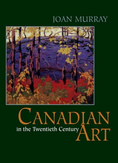 Canadian art in the twentieth century [electronic resource] / Joan Murray.