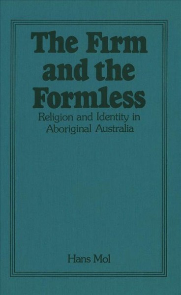 The firm and the formless [electronic resource] : religion and identity in aboriginal Australia / Hans Mol.