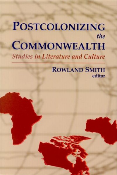 Postcolonizing the Commonwealth [electronic resource] : studies in literature and culture / Rowland Smith, editor.